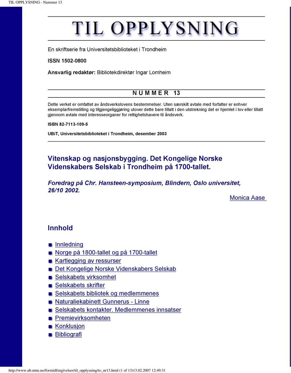 interesseorganer for rettighetshavere til åndsverk. ISBN 82-7113-109-5 UBiT, Universitetsbiblioteket i Trondheim, desember 2003 Vitenskap og nasjonsbygging.