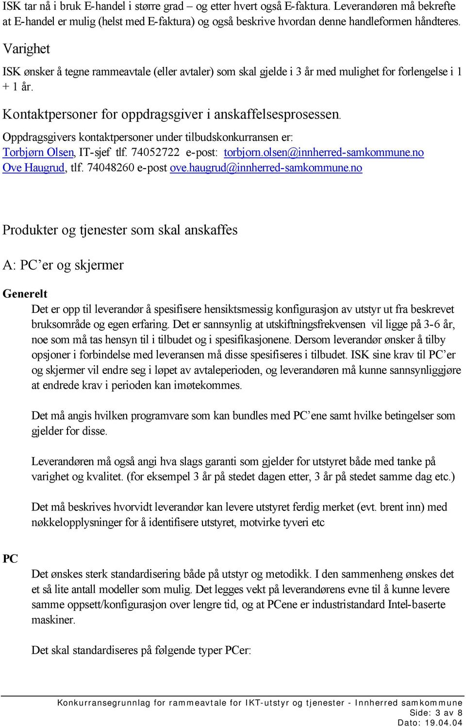 Oppdragsgivers kontaktpersoner under tilbudskonkurransen er: Torbjørn Olsen, IT-sjef tlf. 74052722 e-post: torbjorn.olsen@innherred-samkommune.no Ove Haugrud, tlf. 74048260 e-post ove.