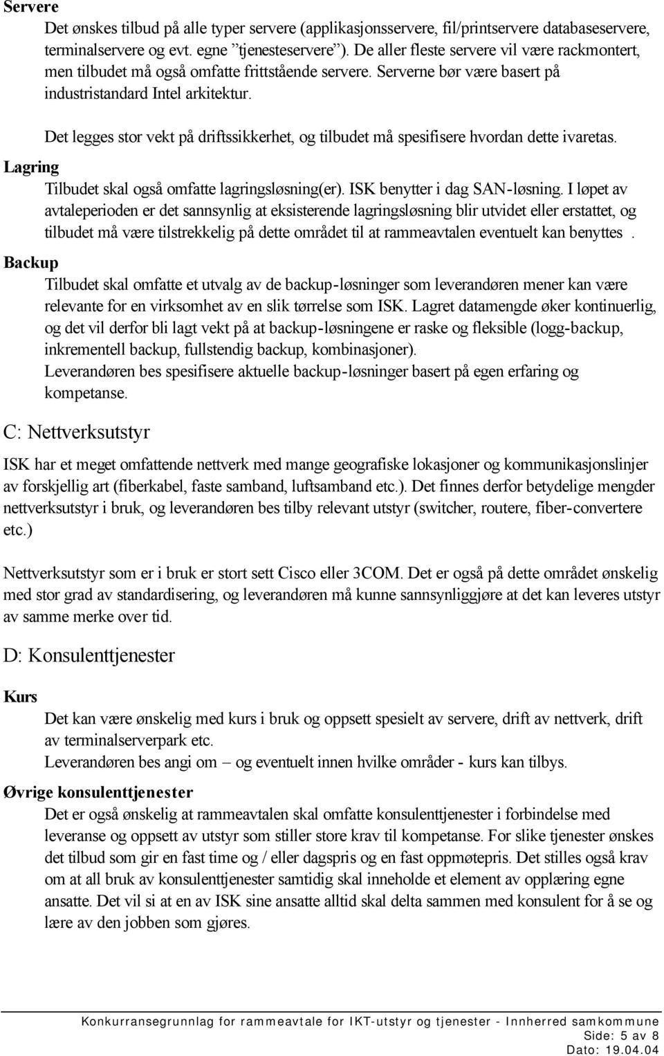 Det legges stor vekt på driftssikkerhet, og tilbudet må spesifisere hvordan dette ivaretas. Lagring Tilbudet skal også omfatte lagringsløsning(er). ISK benytter i dag SAN-løsning.