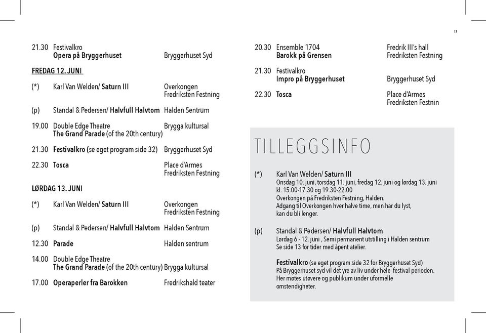 00 Double Edge Theatre Brygga kultursal The Grand Parade (of the 20th century) 21.30 Festivalkro (se eget program side 32) Bryggerhuset Syd 22.30 Tosca Place d Armes Fredriksten Festning LØRDAG 13.