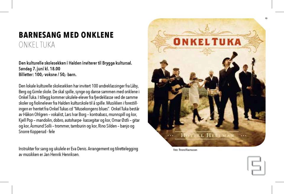 I tillegg kommer ukulele-elever fra fjerdeklasse ved de samme skoler og fiolinelever fra Halden kulturskole til å spille. Musikken i forestillingen er hentet fra Onkel Tukas cd Musekongens blues.