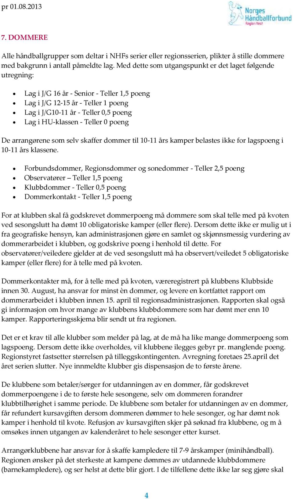 Teller 0 poeng De arrangørene som selv skaffer dommer til 10-11 års kamper belastes ikke for lagspoeng i 10-11 års klassene.