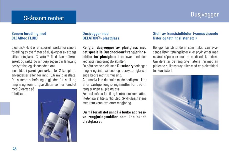 De samme anbefalinger gjelder for stell og rengjøring som for glassflater som er foredlet med Cleartec på fabrikken.