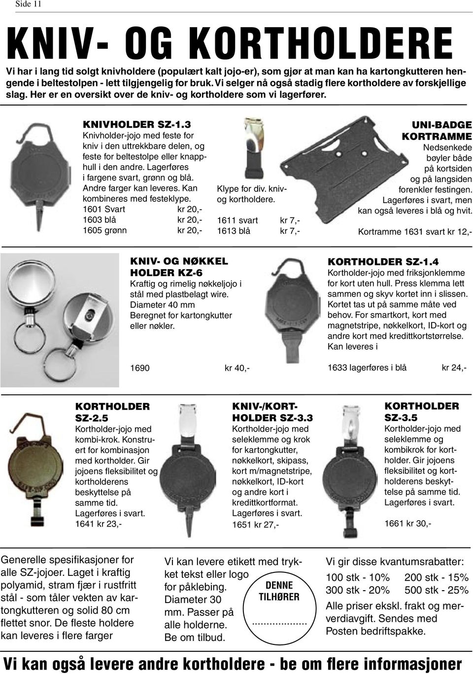 3 Knivholder-jojo med feste for kniv i den uttrekkbare delen, og feste for beltestolpe eller knapphull i den andre. Lagerføres i fargene svart, grønn og blå. Andre farger kan leveres.