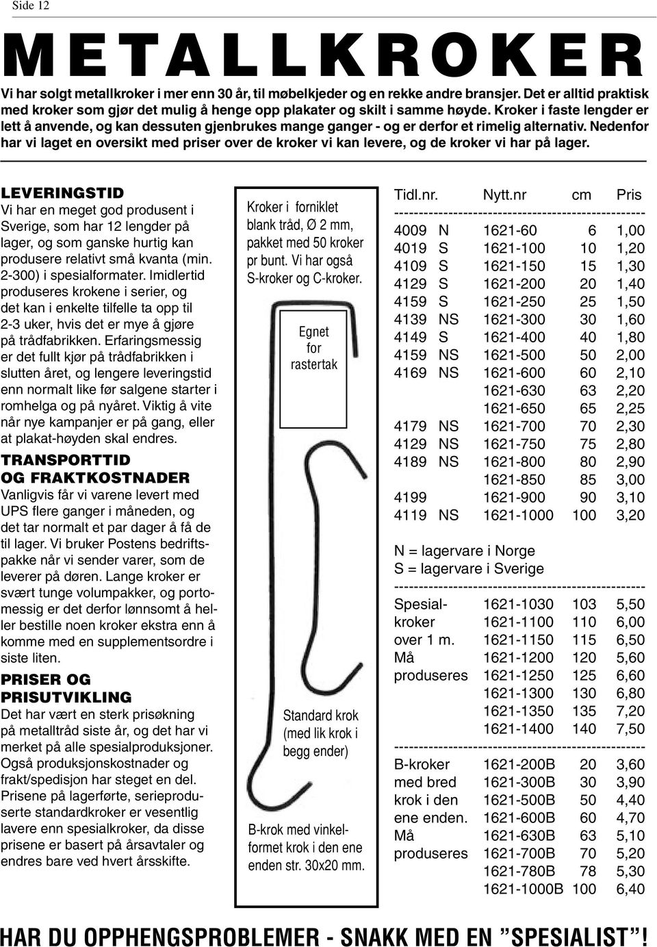 Kroker i faste lengder er lett å anvende, og kan dessuten gjenbrukes mange ganger - og er derfor et rimelig alternativ.