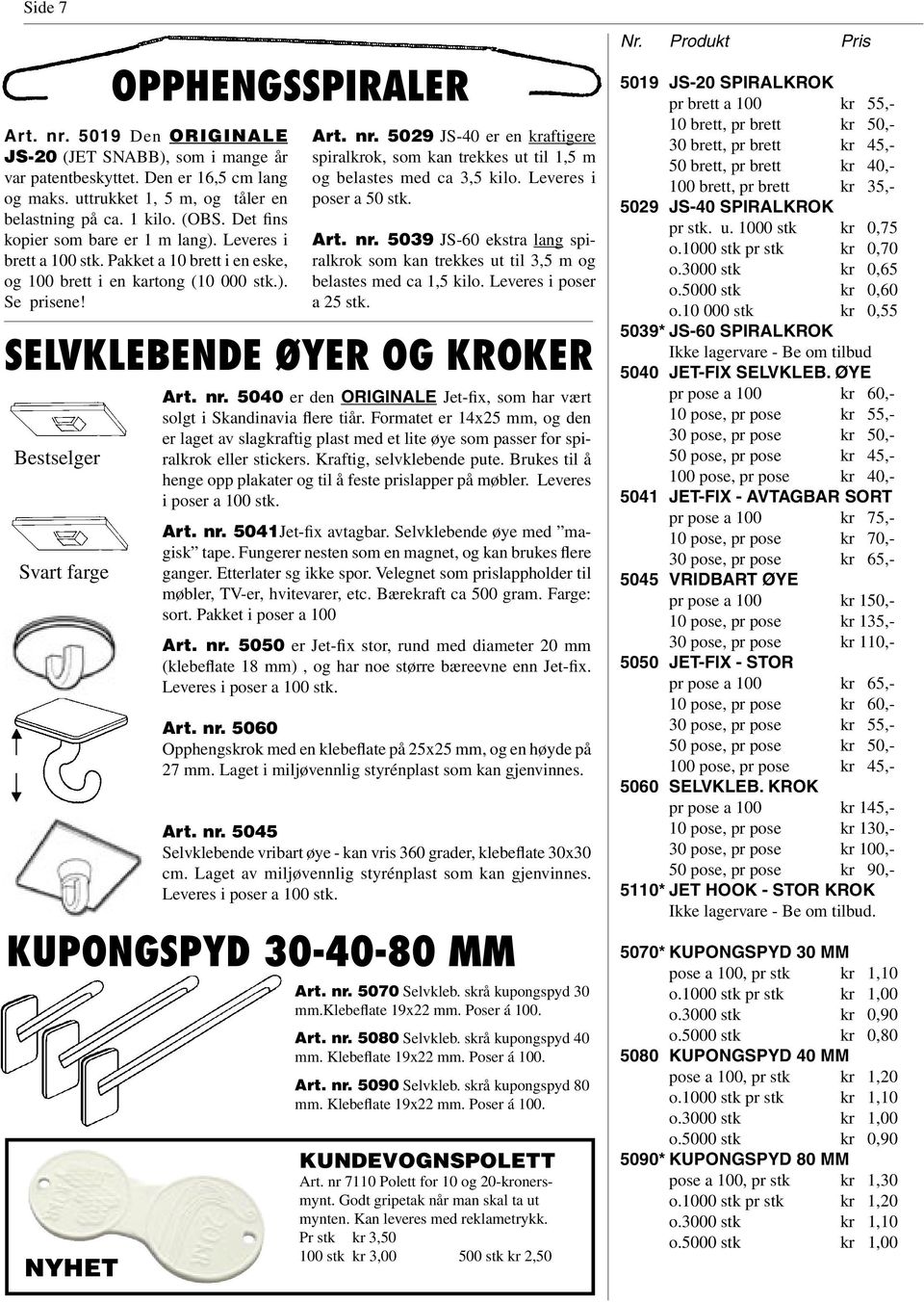 SELVKLEBENDE ØYER OG KROKER Bestselger Svart farge OPPHENGSSPIRALER Art. nr. 5040 er den ORIGINALE Jet-fix, som har vært solgt i Skandinavia flere tiår.