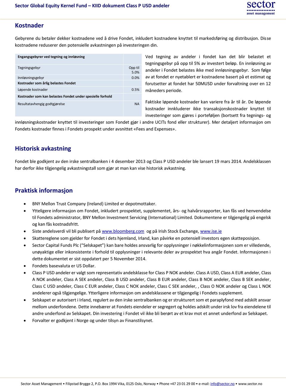 0% Kostnader som årlig belastes Fondet Løpende kostnader 0.5% Ved tegning av andeler i fondet kan det blir belastet et tegningsgebyr på opp til 5% av investert beløp.