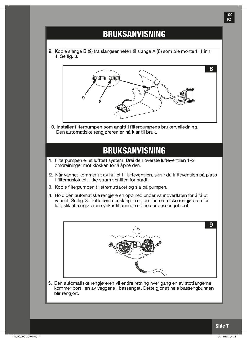 The Den automatiske rengjøreren er nå klar til bruk. auto cleaner is now ready to use. OPERATING INSTRUCTNS BRUKSANVISNING. Filterpumpen er et lufttett system. Drei den øverste lufteventilen.