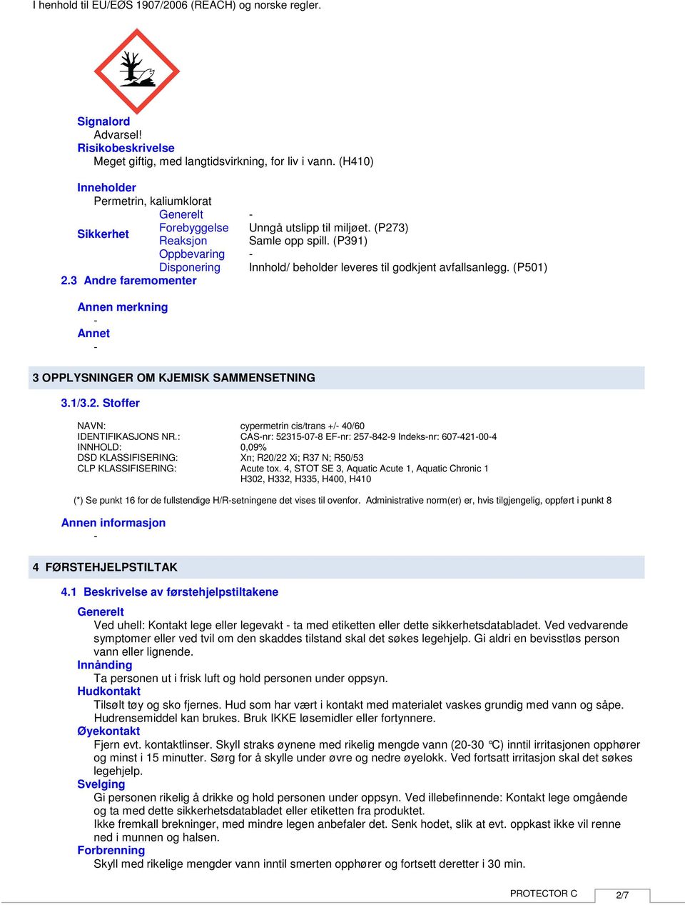 3 Andre faremomenter Annen merkning Annet 3 OPPLYSNINGER OM KJEMISK SAMMENSETNING 3.1/3.2. Stoffer NAVN: cypermetrin cis/trans +/ 40/60 IDENTIFIKASJONS NR.