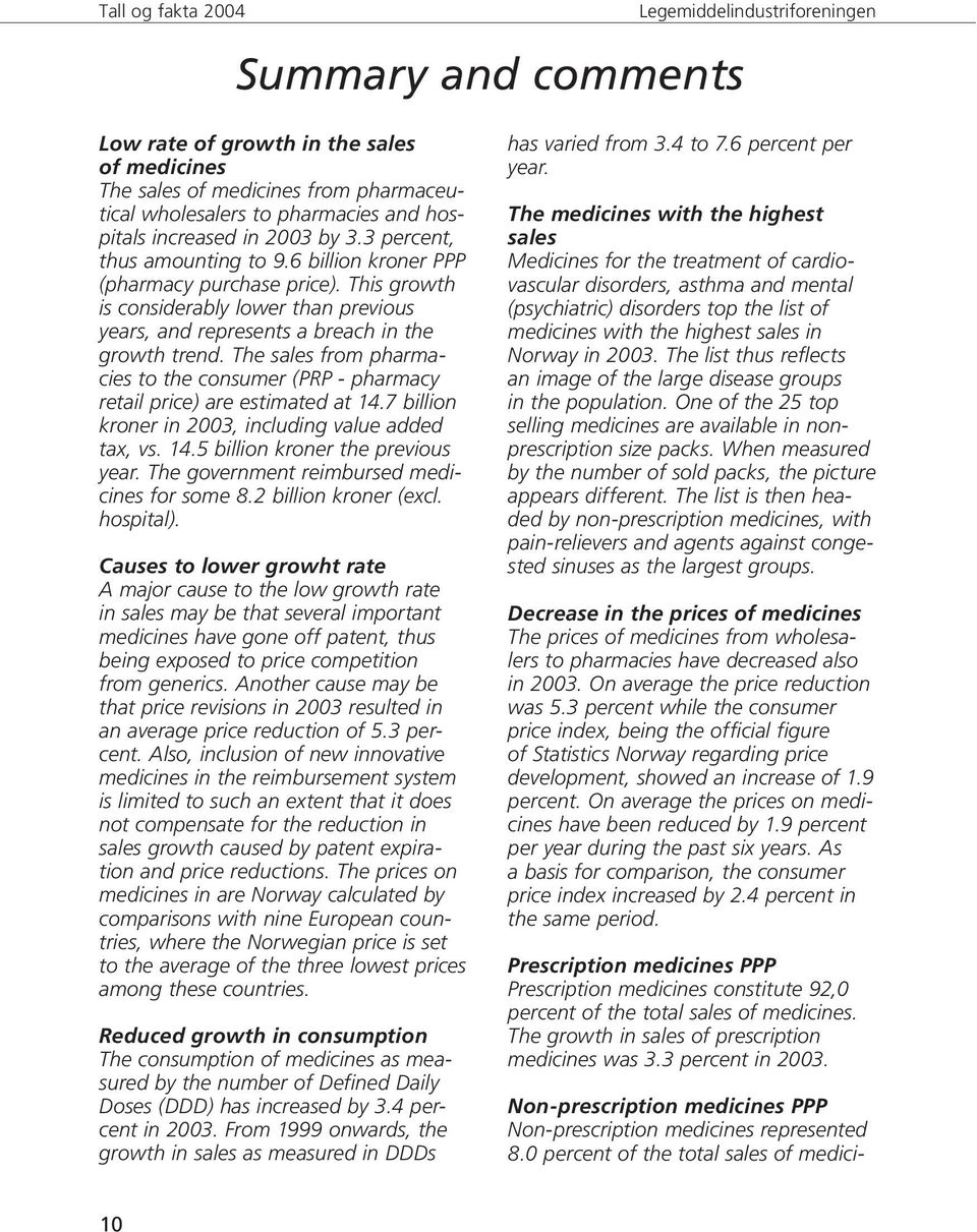 The sales from pharmacies to the consumer (PRP - pharmacy retail price) are estimated at 14.7 billion kroner in 2003, including value added tax, vs. 14.5 billion kroner the previous year.