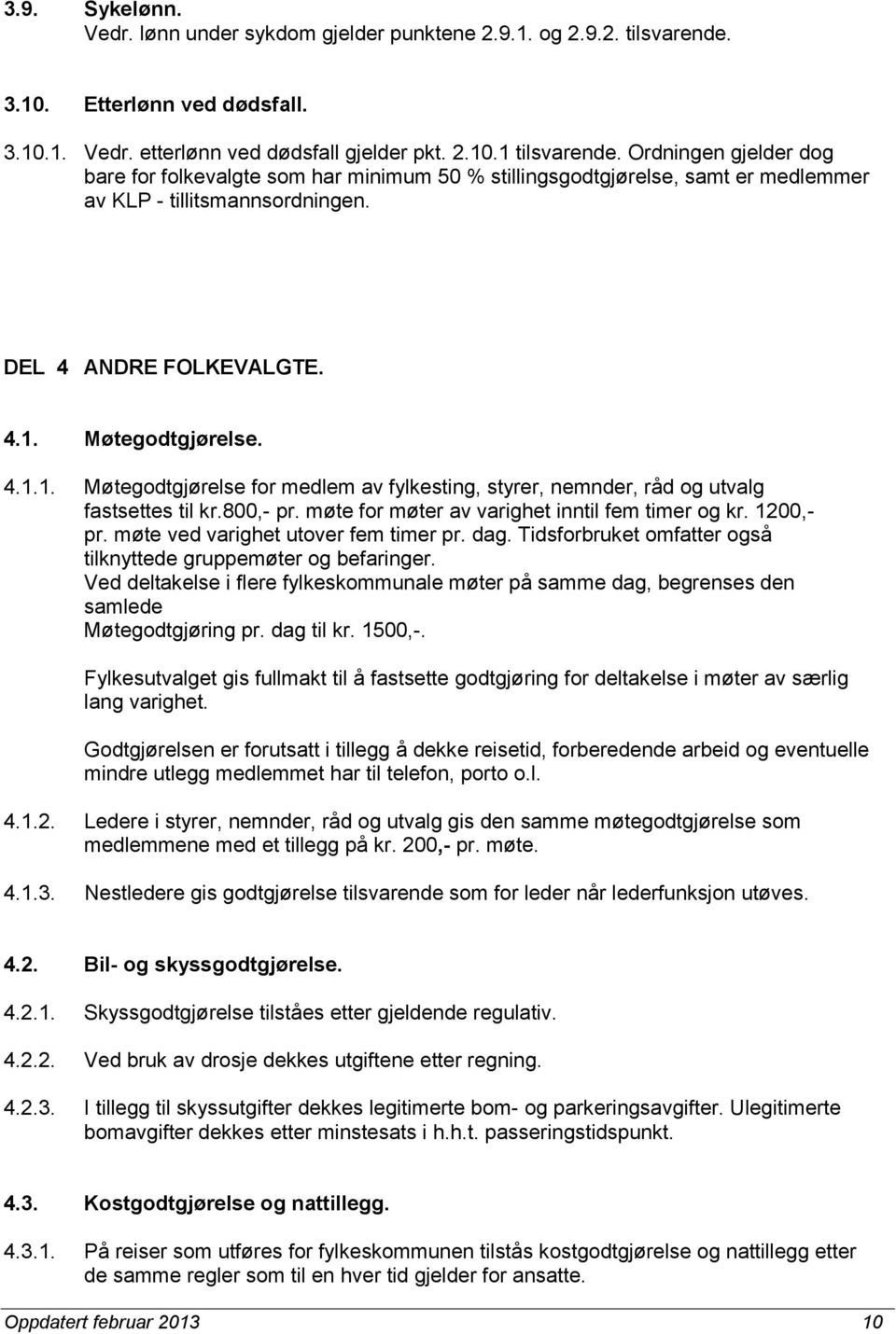 Møtegodtgjørelse. 4.1.1. Møtegodtgjørelse for medlem av fylkesting, styrer, nemnder, råd og utvalg fastsettes til kr.800,- pr. møte for møter av varighet inntil fem timer og kr. 1200,- pr.