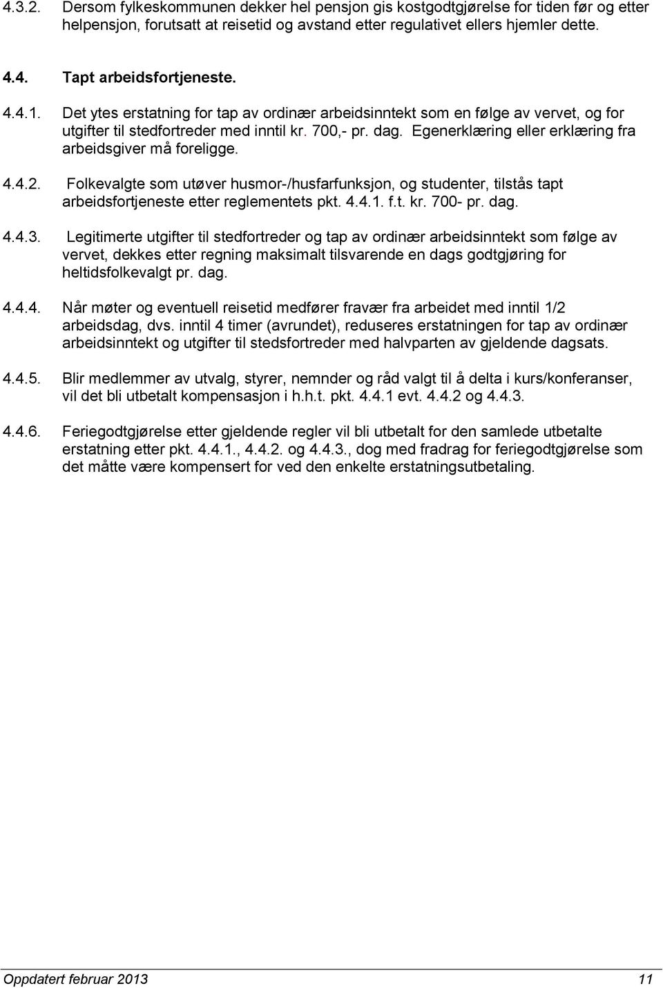 Egenerklæring eller erklæring fra arbeidsgiver må foreligge. 4.4.2. Folkevalgte som utøver husmor-/husfarfunksjon, og studenter, tilstås tapt arbeidsfortjeneste etter reglementets pkt. 4.4.1. f.t. kr.