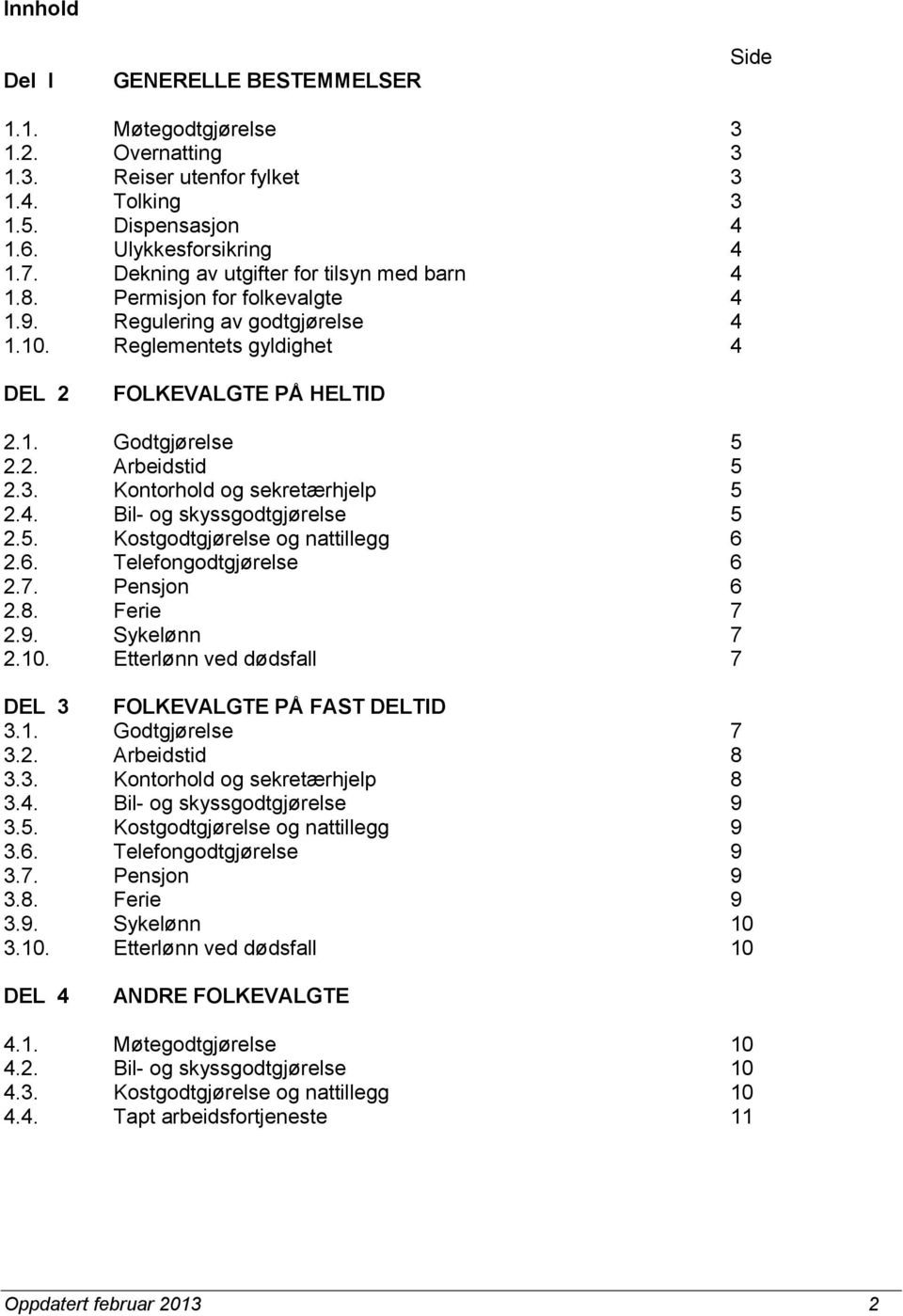 3. Kontorhold og sekretærhjelp 5 2.4. Bil- og skyssgodtgjørelse 5 2.5. Kostgodtgjørelse og nattillegg 6 2.6. Telefongodtgjørelse 6 2.7. Pensjon 6 2.8. Ferie 7 2.9. Sykelønn 7 2.10.