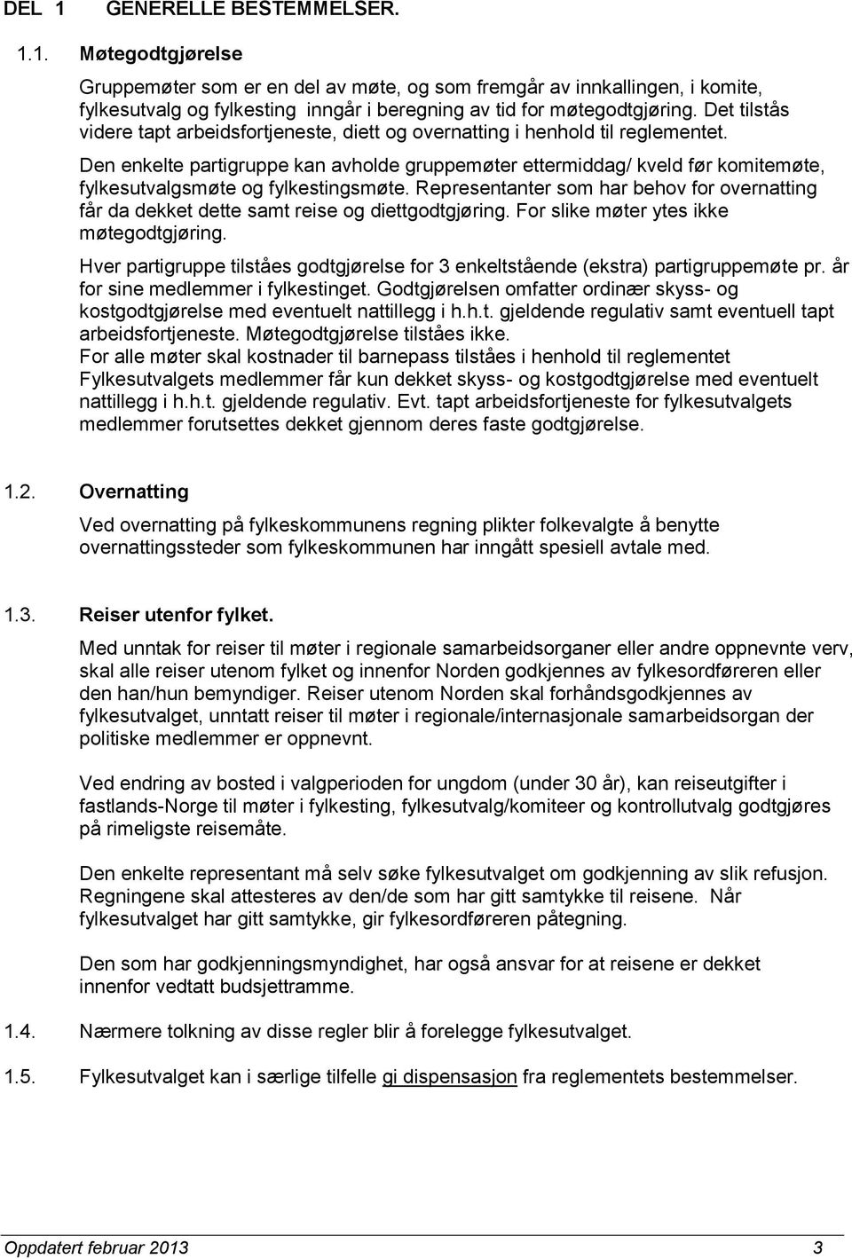 Den enkelte partigruppe kan avholde gruppemøter ettermiddag/ kveld før komitemøte, fylkesutvalgsmøte og fylkestingsmøte.