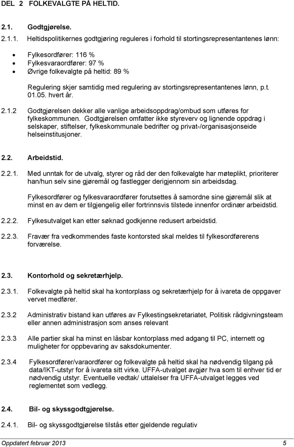 1. Heltidspolitikernes godtgjøring reguleres i forhold til stortingsrepresentantenes lønn: Fylkesordfører: 116 % Fylkesvaraordfører: 97 % Øvrige folkevalgte på heltid: 89 % Regulering skjer samtidig