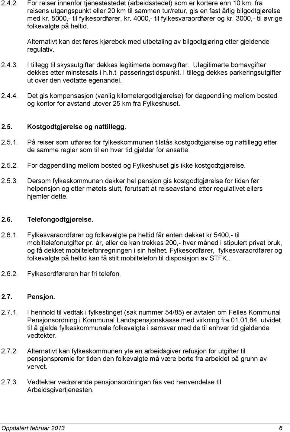 Alternativt kan det føres kjørebok med utbetaling av bilgodtgjøring etter gjeldende regulativ. 2.4.3. I tillegg til skyssutgifter dekkes legitimerte bomavgifter.