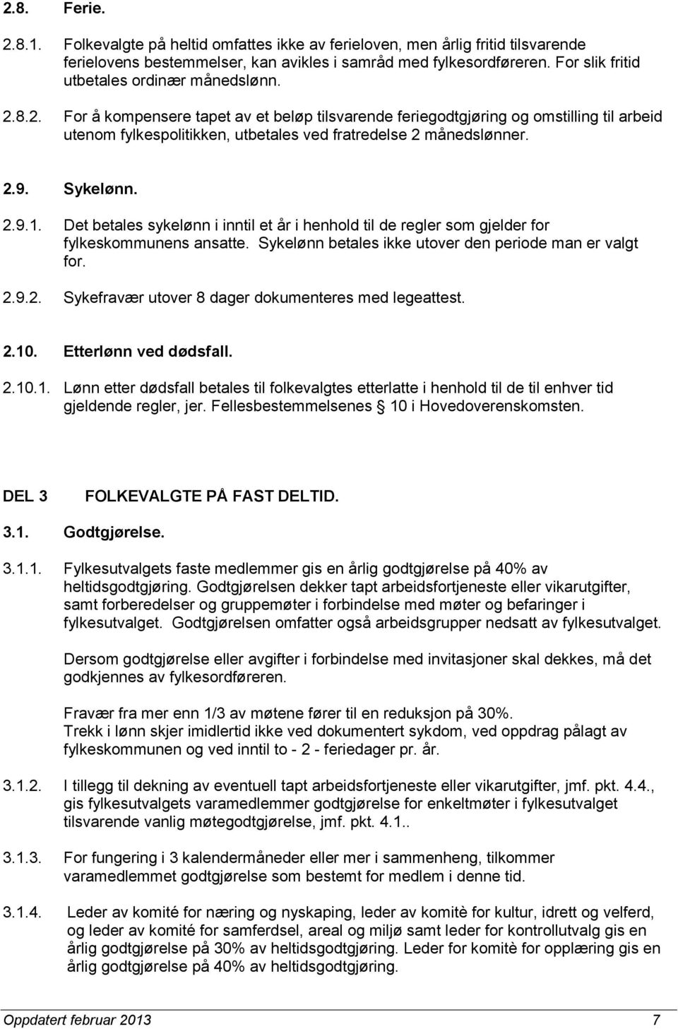 8.2. For å kompensere tapet av et beløp tilsvarende feriegodtgjøring og omstilling til arbeid utenom fylkespolitikken, utbetales ved fratredelse 2 månedslønner. 2.9. Sykelønn. 2.9.1.