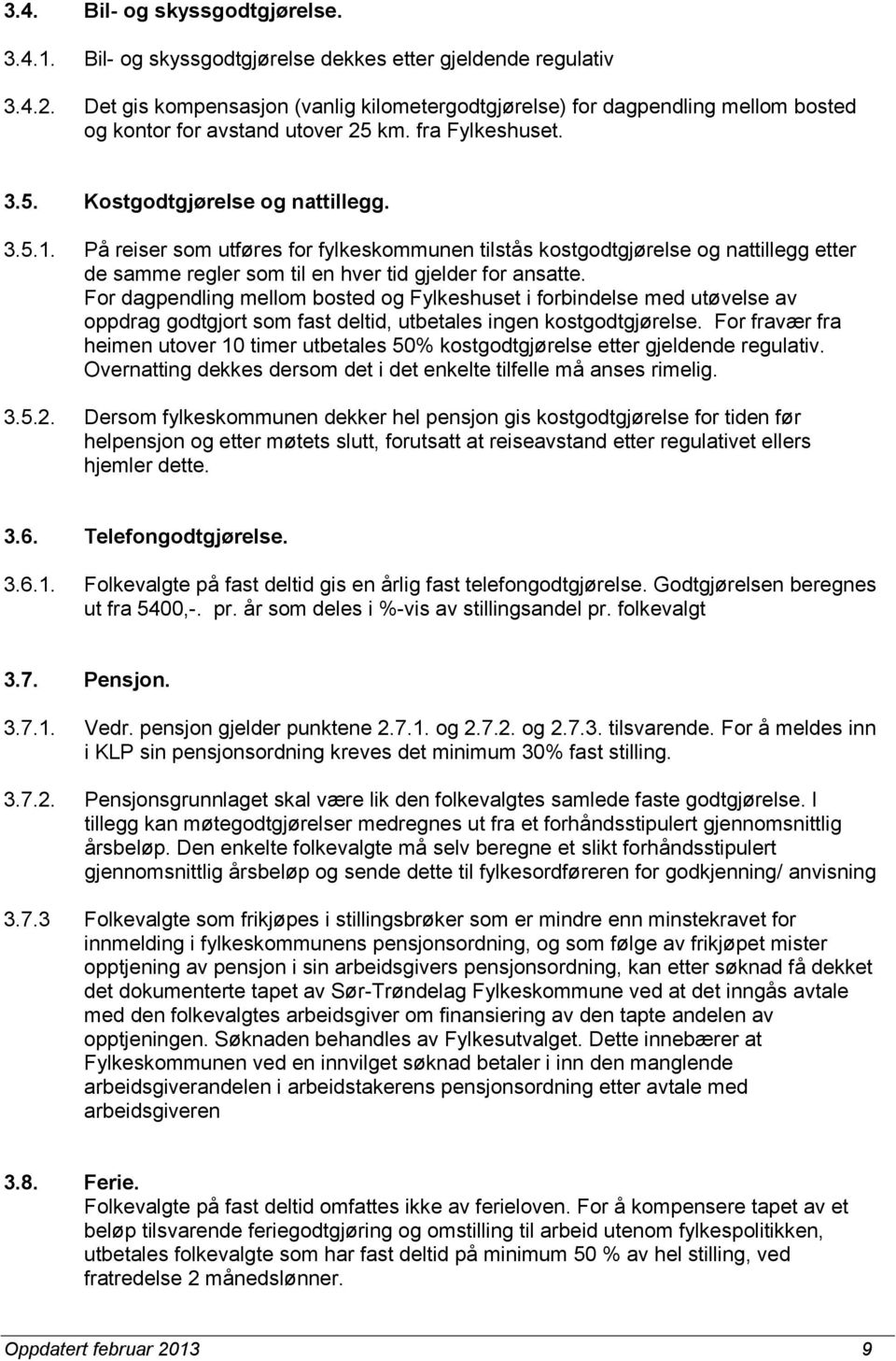 På reiser som utføres for fylkeskommunen tilstås kostgodtgjørelse og nattillegg etter de samme regler som til en hver tid gjelder for ansatte.