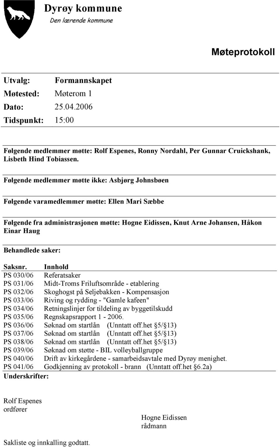 Følgende medlemmer møtte ikke: Asbjørg Johnsbøen Følgende varamedlemmer møtte: Ellen Mari Sæbbe Følgende fra administrasjonen møtte: Hogne Eidissen, Knut Arne Johansen, Håkon Einar Haug Behandlede