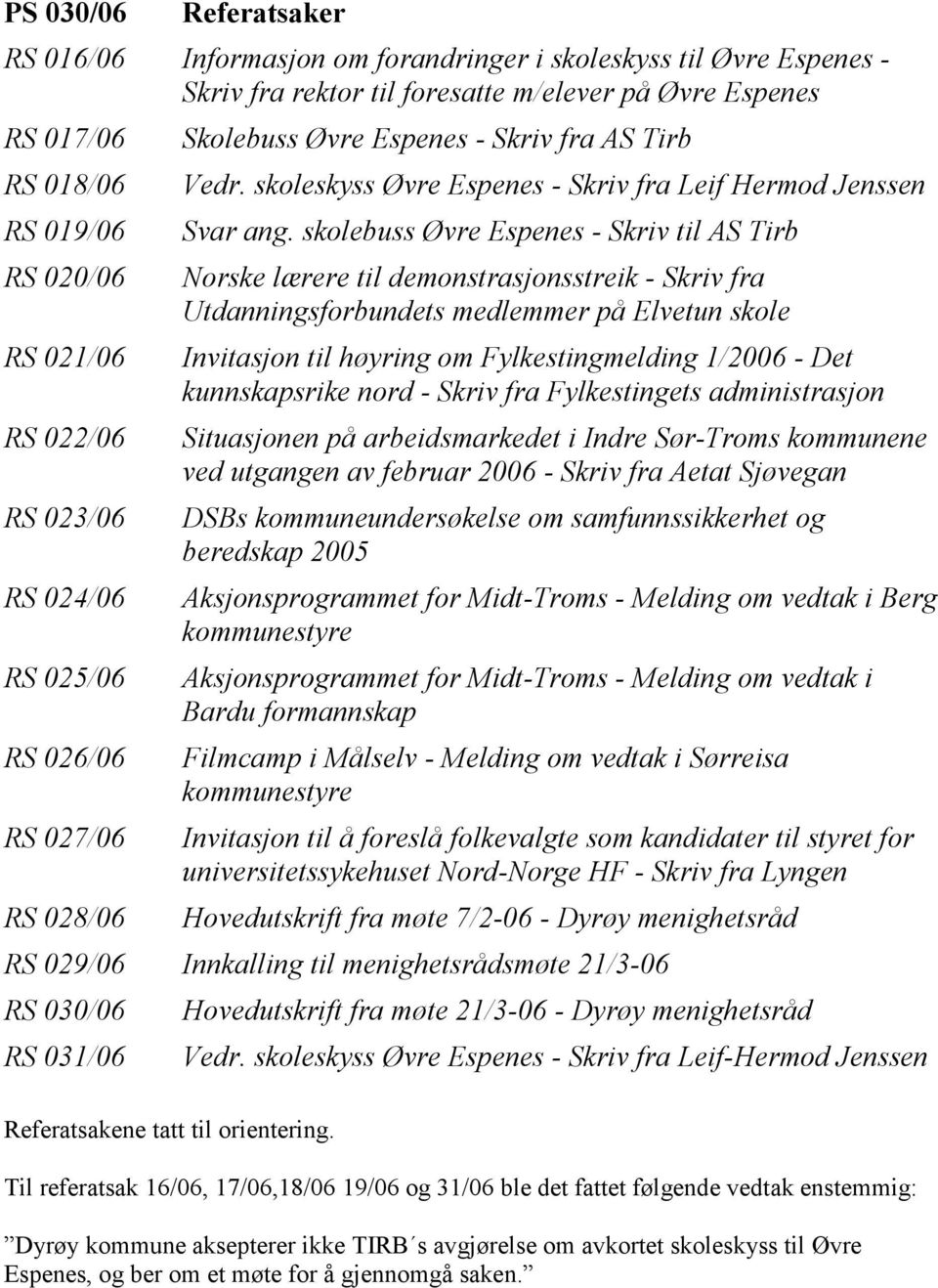 skolebuss Øvre Espenes - Skriv til AS Tirb Norske lærere til demonstrasjonsstreik - Skriv fra Utdanningsforbundets medlemmer på Elvetun skole Invitasjon til høyring om Fylkestingmelding 1/2006 - Det