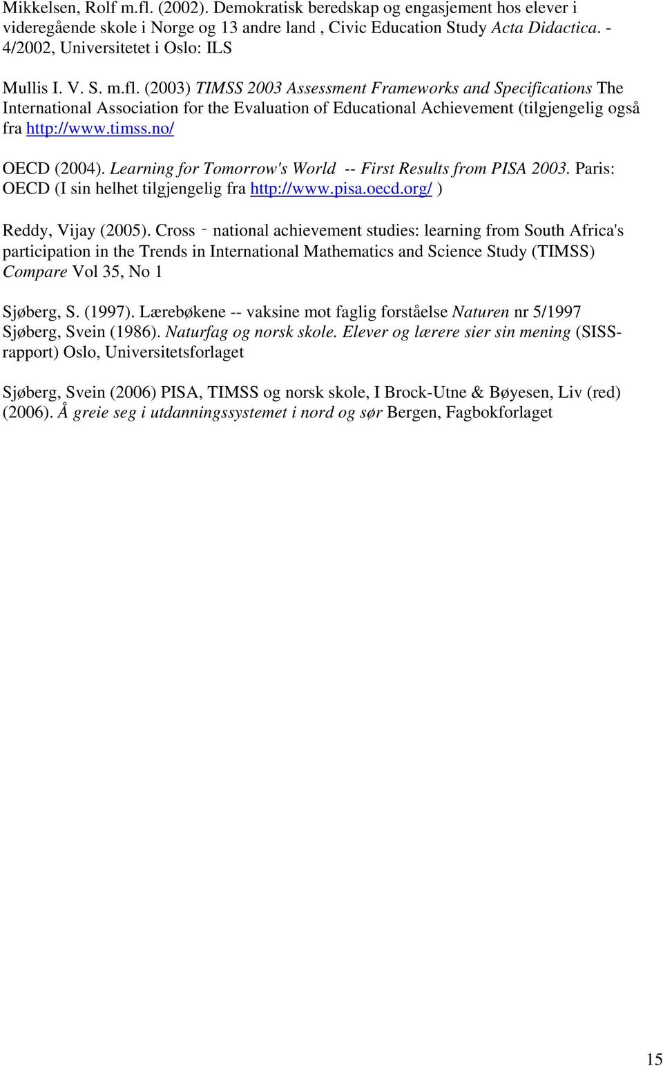 (2003) TIMSS 2003 Assessment Frameworks and Specifications The International Association for the Evaluation of Educational Achievement (tilgjengelig også fra http://www.timss.no/ OECD (2004).