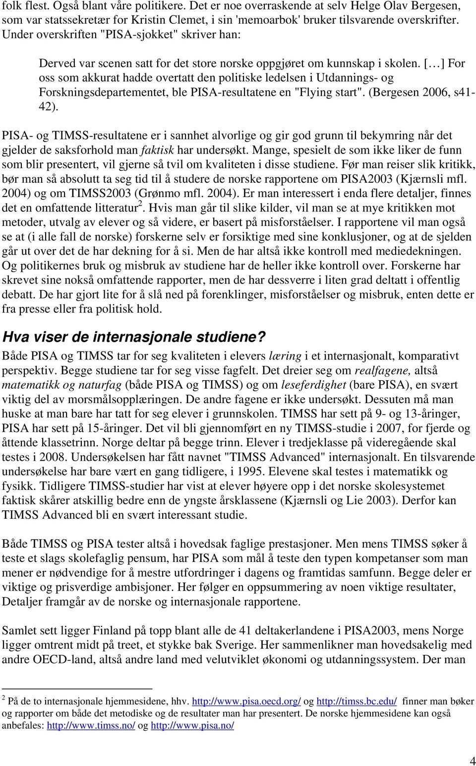 [ ] For oss som akkurat hadde overtatt den politiske ledelsen i Utdannings- og Forskningsdepartementet, ble PISA-resultatene en "Flying start". (Bergesen 2006, s41-42).