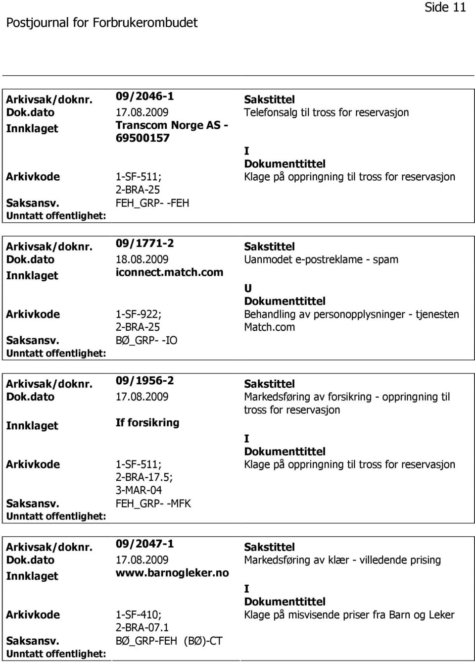 dato 18.08.2009 anmodet e-postreklame - spam nnklaget iconnect.match.com 1-SF-922; Behandling av personopplysninger - tjenesten Match.com BØ_GRP- -O Arkivsak/doknr. 09/1956-2 Sakstittel Dok.dato 17.