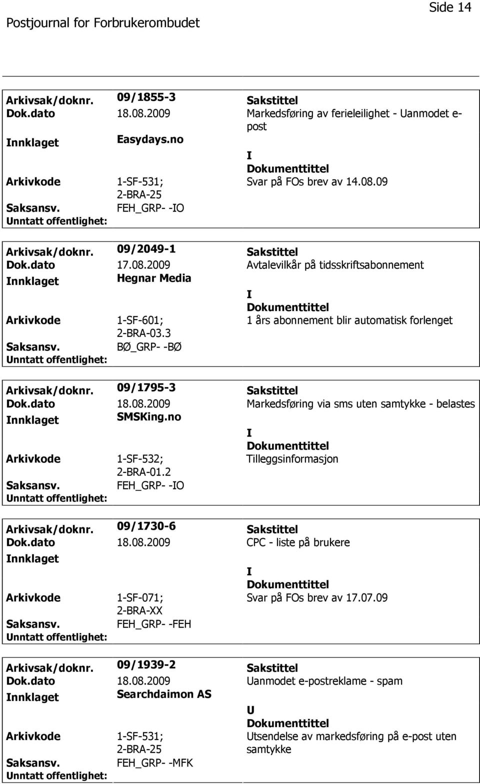 09/1795-3 Sakstittel Dok.dato 18.08.2009 Markedsføring via sms uten samtykke - belastes nnklaget SMSKing.no 1-SF-532; 2-BRA-01.2 Tilleggsinformasjon FEH_GRP- -O Arkivsak/doknr.