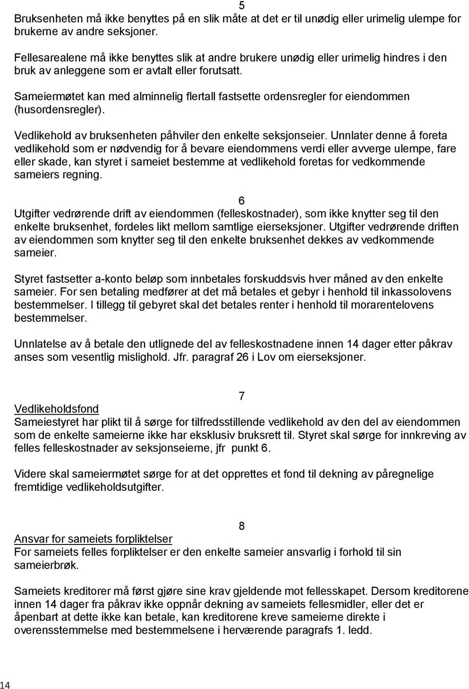 Sameiermøtet kan med alminnelig flertall fastsette ordensregler for eiendommen (husordensregler). Vedlikehold av bruksenheten påhviler den enkelte seksjonseier.