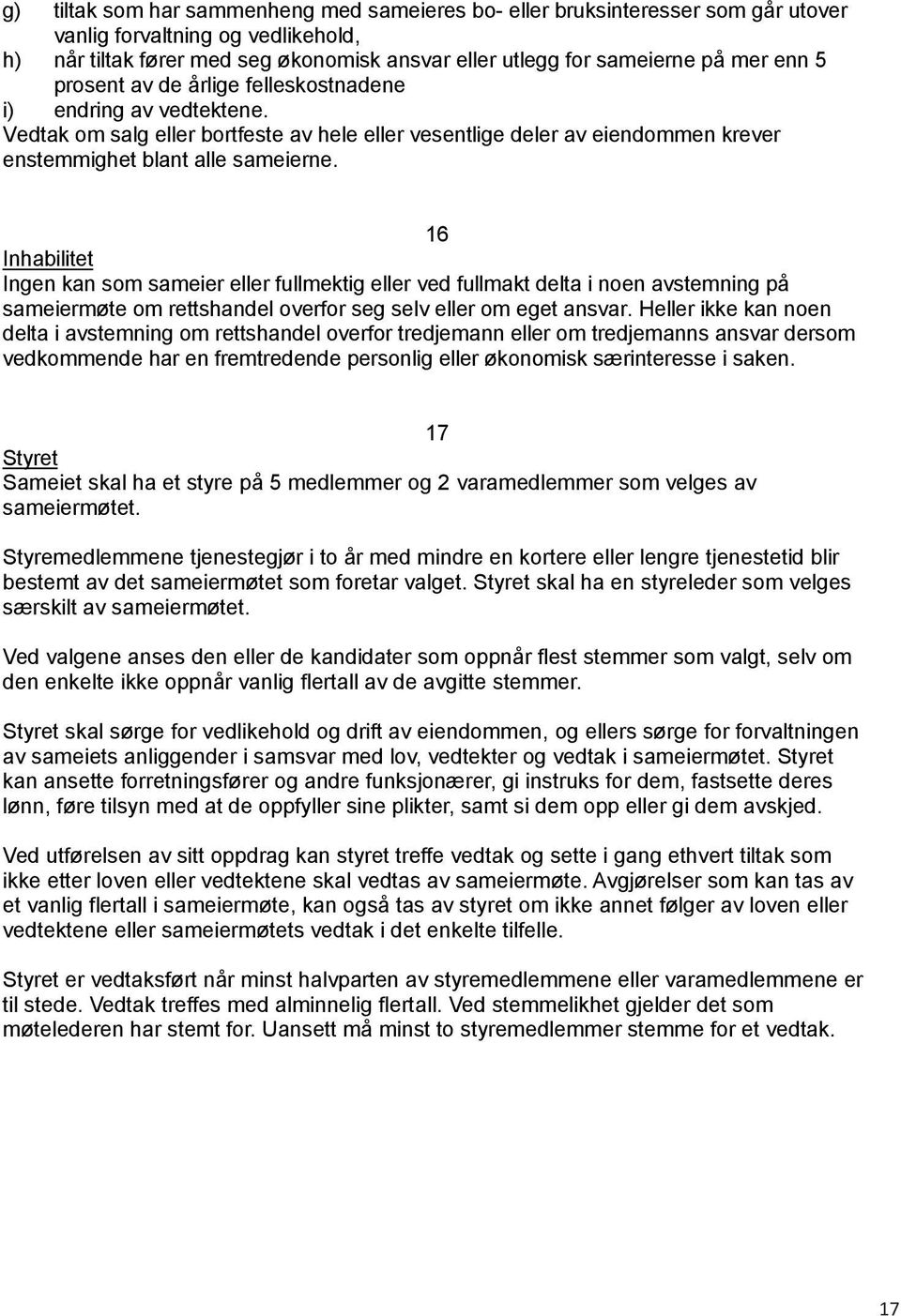 mer enn 5 prosent av de årlige felleskostnadene i) endring av vedtektene. Vedtak om salg eller bortfeste av hele eller vesentlige deler av eiendommen krever enstemmighet blant alle sameierne.