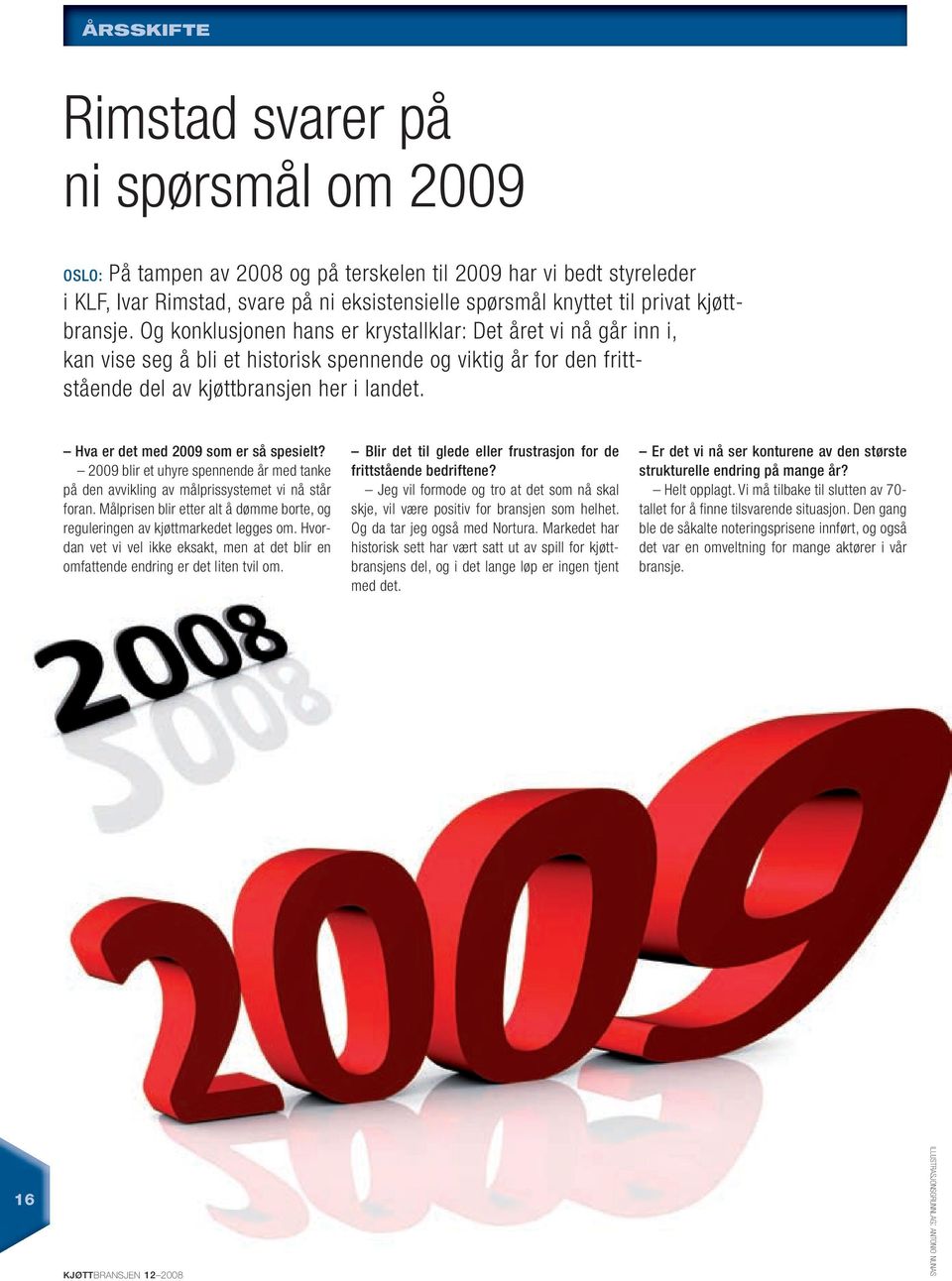 Hva er det med 2009 som er så spesielt? 2009 blir et uhyre spennende år med tanke på den avvikling av målprissystemet vi nå står foran.