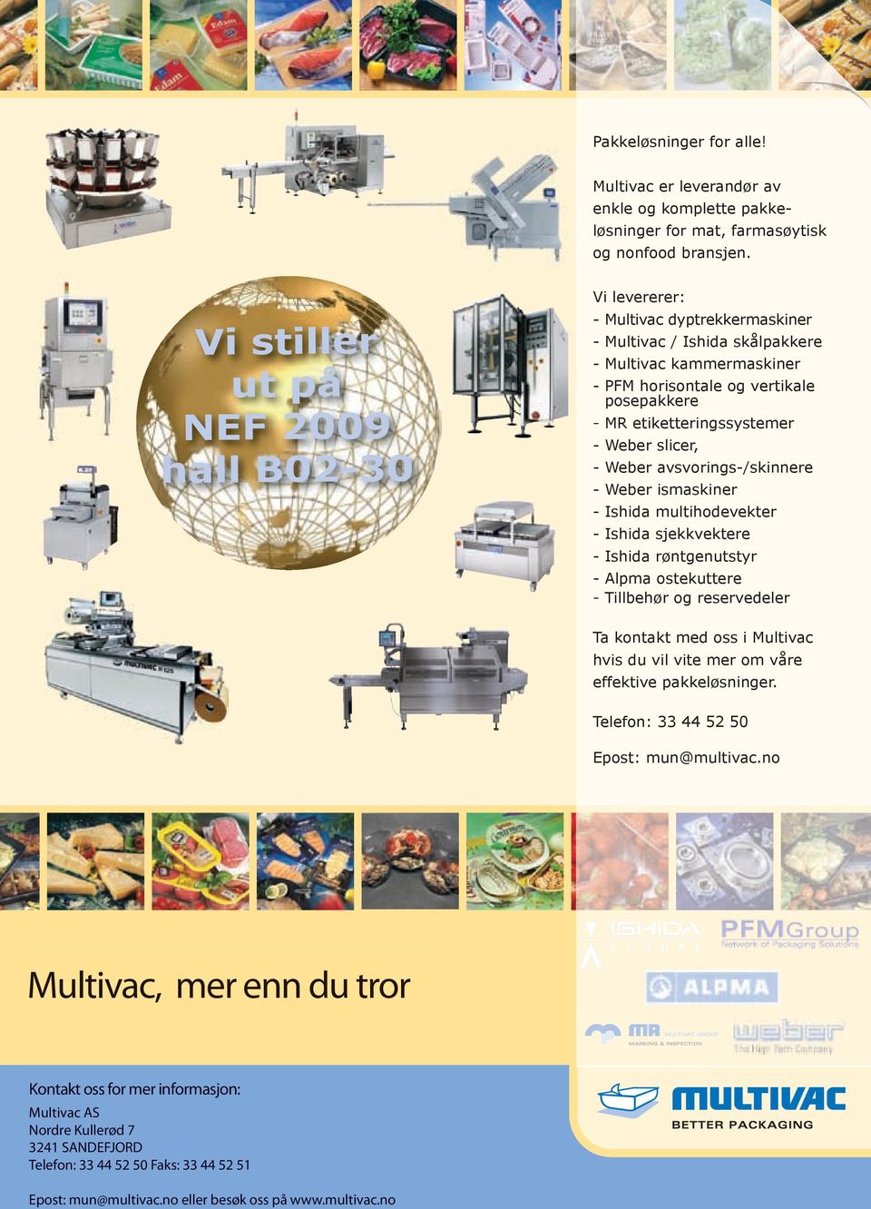 etiketteringssystemer - Weber slicer, - Weber avsvorings-/skinnere - Weber ismaskiner - Ishida multihodevekter - Ishida sjekkvektere - Ishida røntgenutstyr - Alpma ostekuttere - Tillbehør og