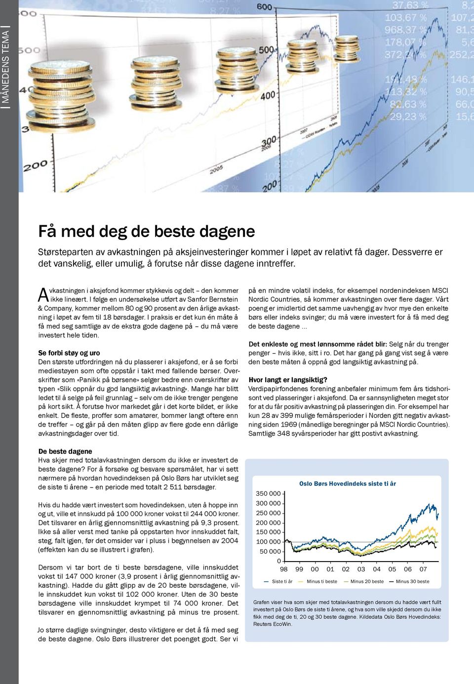 I følge en undersøkelse utført av Sanfor Bernstein & Company, kommer mellom 80 og 90 prosent av den årlige avkastning i løpet av fem til 18 børsdager.