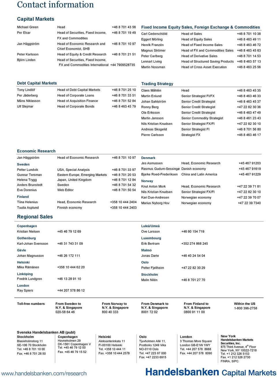 Income Equity Sales, Foreign Exchange & Commodities Carl Cederschiöld Head of Sales +46 8 701 10 38 Eggert Mörling Head of Equity Sales +46 8 463 49 11 Henrik Franzén Head of Fixed Income Sales +46 8