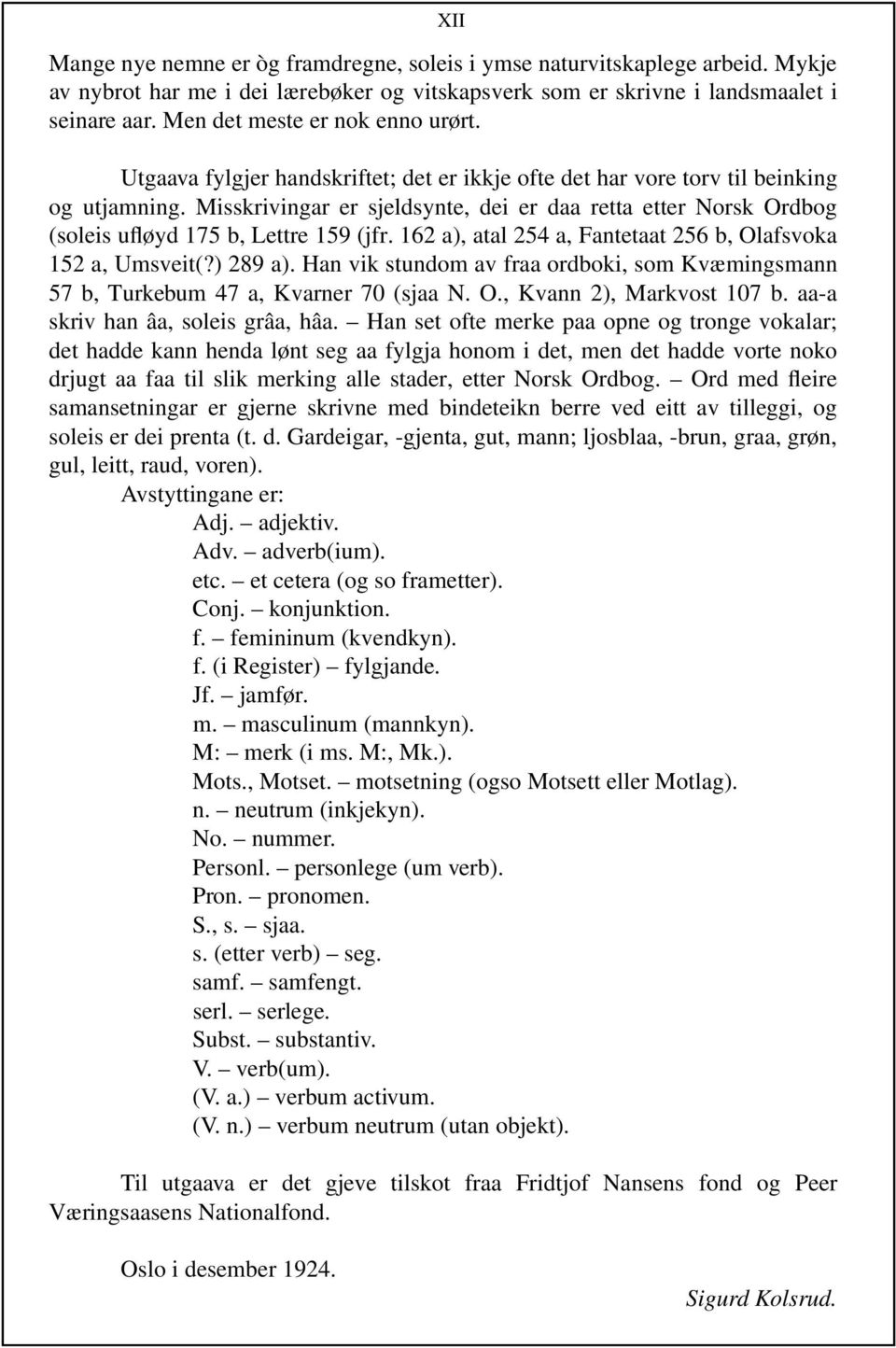 Misskrivingar er sjeldsynte, dei er daa retta etter Norsk Ordbog (soleis ufløyd 175 b, Lettre 159 (jfr. 162 a), atal 254 a, Fantetaat 256 b, Olafsvoka 152 a, Umsveit(?) 289 a).