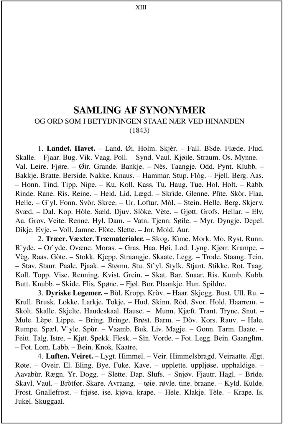 Ku. Koll. Kass. Tu. Haug. Tue. Hol. Holt. Rabb. Rinde. Rane. Rìs. Reine. Heid. Lid. Lægd. Skrìde. Glenne. Plìte. Skòr. Flaa. Helle. G`yl. Fonn. Svòr. Skree. Ur. Loftur. Mòl. Stein. Helle. Berg.