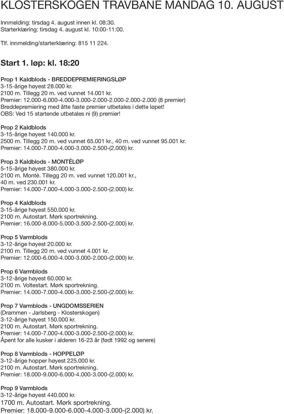 OBS: Ved startende utbetales ni (9) premier! Prop aldblods --årige høyest 0.000 kr. 00 m. Tillegg 0 m. ved vunnet 6.00 kr., 0 m. ved vunnet 9.00 kr. Premier:.000-7.000-.000-.000-.00-(.000) kr.