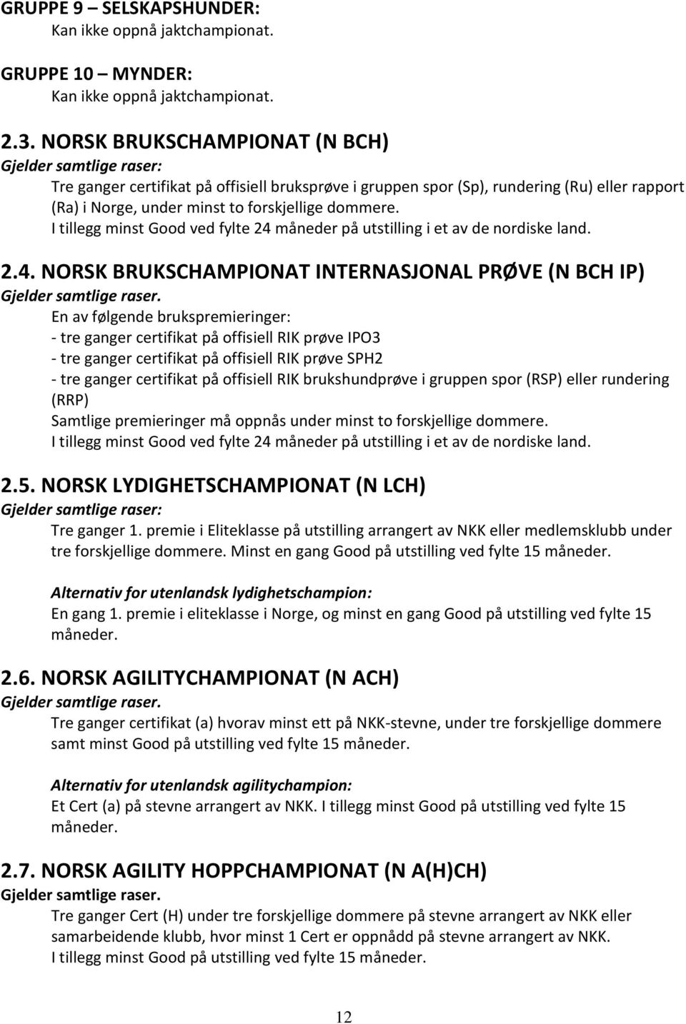 I tillegg minst Good ved fylte 24 måneder på utstilling i et av de nordiske land. 2.4. NORSK BRUKSCHAMPIONAT INTERNASJONAL PRØVE (N BCH IP) Gjelder samtlige raser.