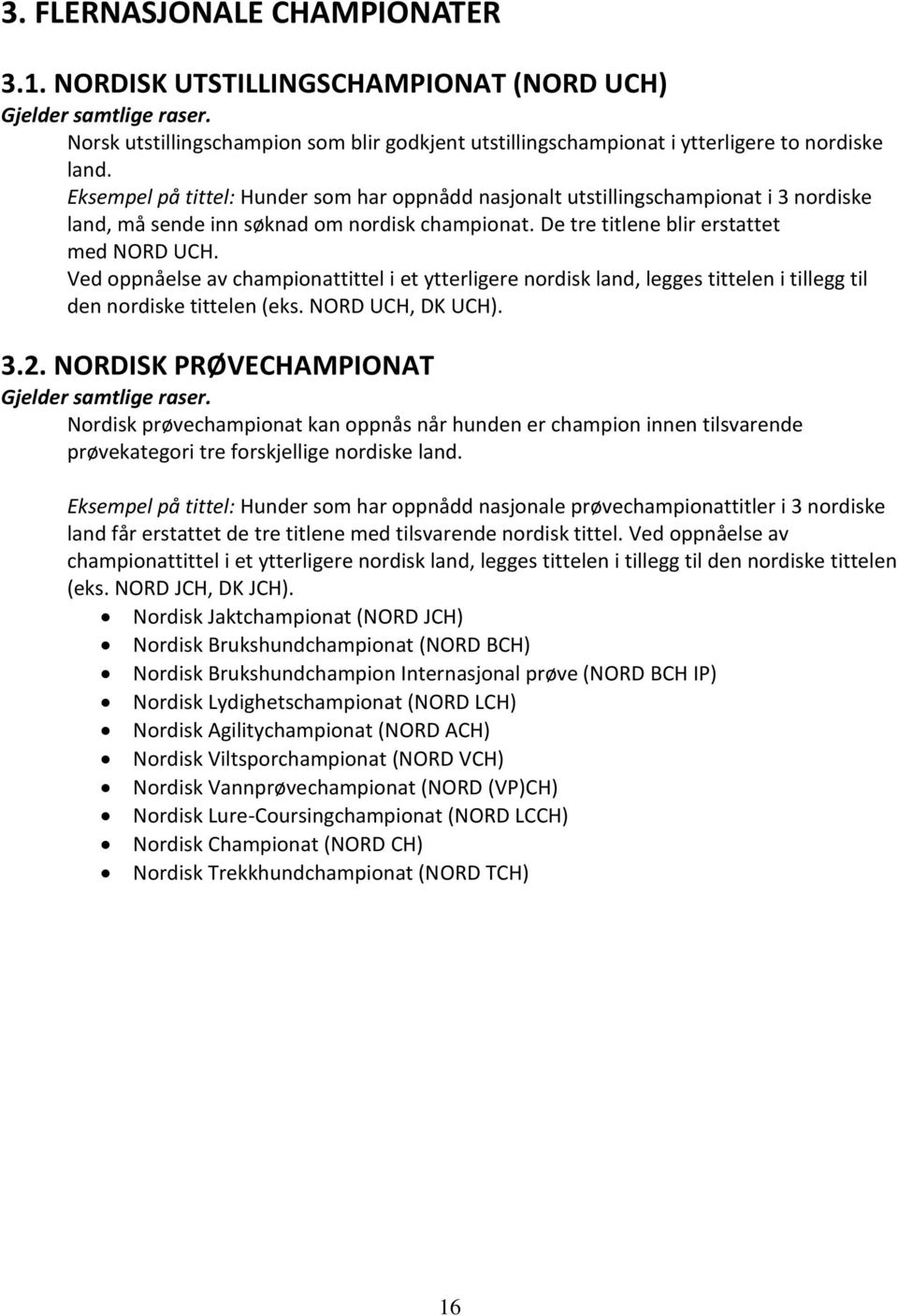 Ved oppnåelse av championattittel i et ytterligere nordisk land, legges tittelen i tillegg til den nordiske tittelen (eks. NORD UCH, DK UCH). 3.2. NORDISK PRØVECHAMPIONAT Gjelder samtlige raser.