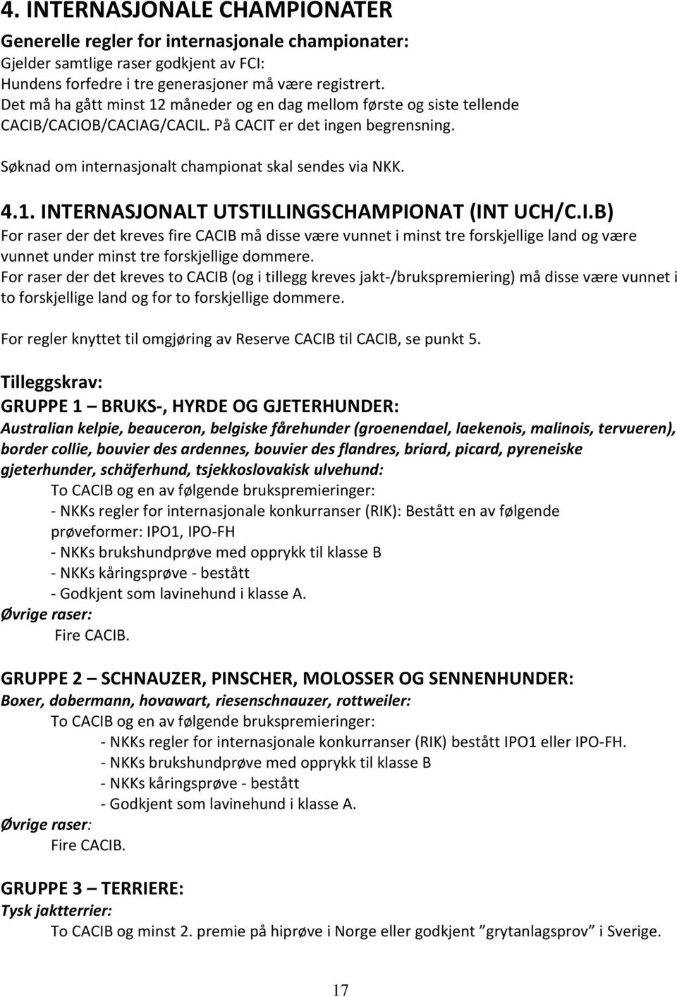 I.B) For raser der det kreves fire CACIB må disse være vunnet i minst tre forskjellige land og være vunnet under minst tre forskjellige dommere.