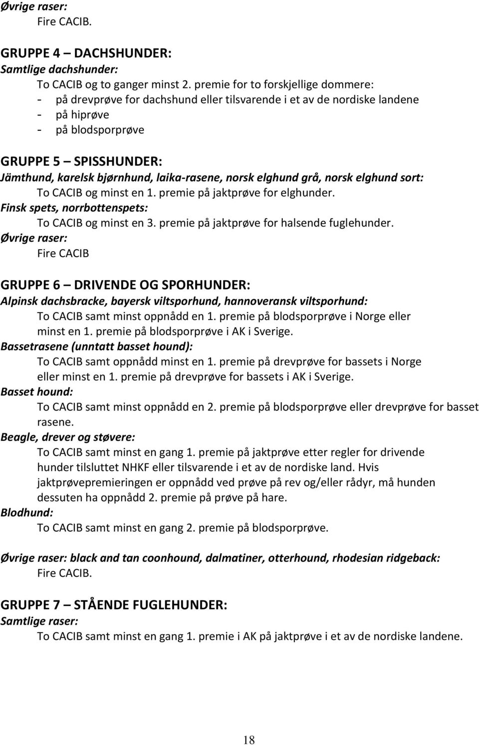 laika-rasene, norsk elghund grå, norsk elghund sort: To CACIB og minst en 1. premie på jaktprøve for elghunder. Finsk spets, norrbottenspets: To CACIB og minst en 3.