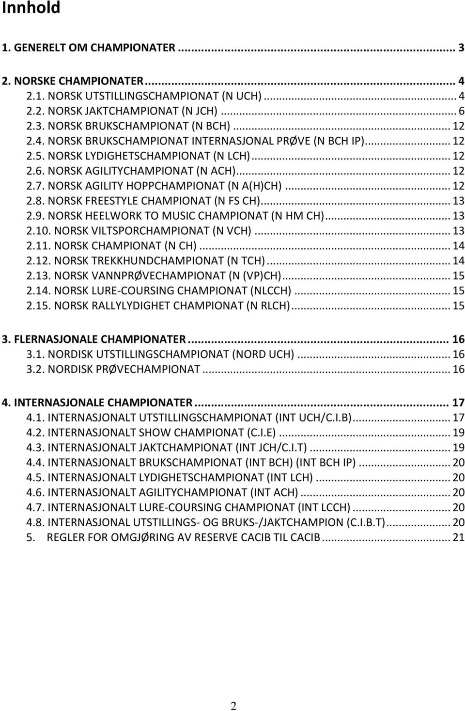 NORSK HEELWORK TO MUSIC CHAMPIONAT (N HM CH)... 13 2.10. NORSK VILTSPORCHAMPIONAT (N VCH)... 13 2.11. NORSK CHAMPIONAT (N CH)... 14 2.12. NORSK TREKKHUNDCHAMPIONAT (N TCH)... 14 2.13. NORSK VANNPRØVECHAMPIONAT (N (VP)CH).