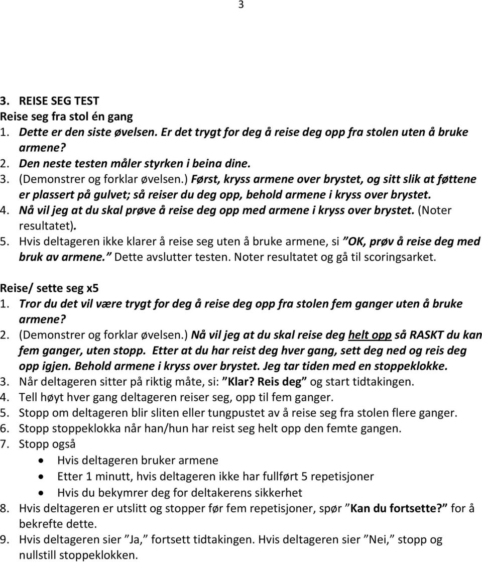 Nå vil jeg at du skal prøve å reise deg opp med armene i kryss over brystet. (Noter resultatet). 5.