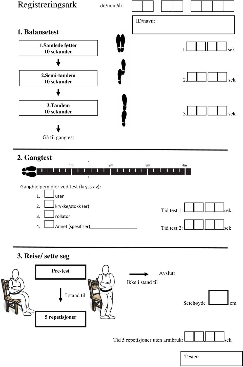 Gangtest Ganghjelpemidler ved test (kryss av): 1. uten 2. krykke/stokk (er) 3. rollator 4.