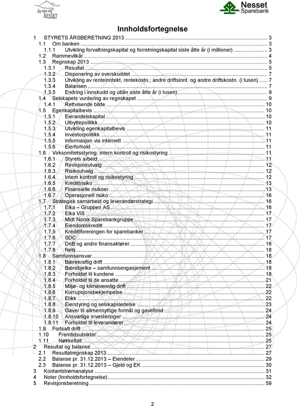 .. 9 1.4 Selskapets vurdering av regnskapet... 9 1.4.1 Rettvisende bilde... 10 1.5 Egenkapitalbevis... 10 1.5.1 Eierandelskapital... 10 1.5.2 Utbyttepolitikk... 10 1.5.3 Utvikling egenkapitalbevis.