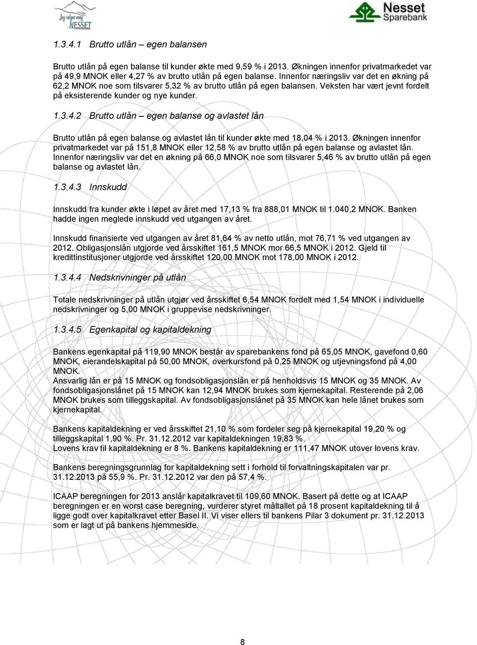 2 Brutto utlån egen balanse og avlastet lån Brutto utlån på egen balanse og avlastet lån til kunder økte med 18,04 % i 2013.