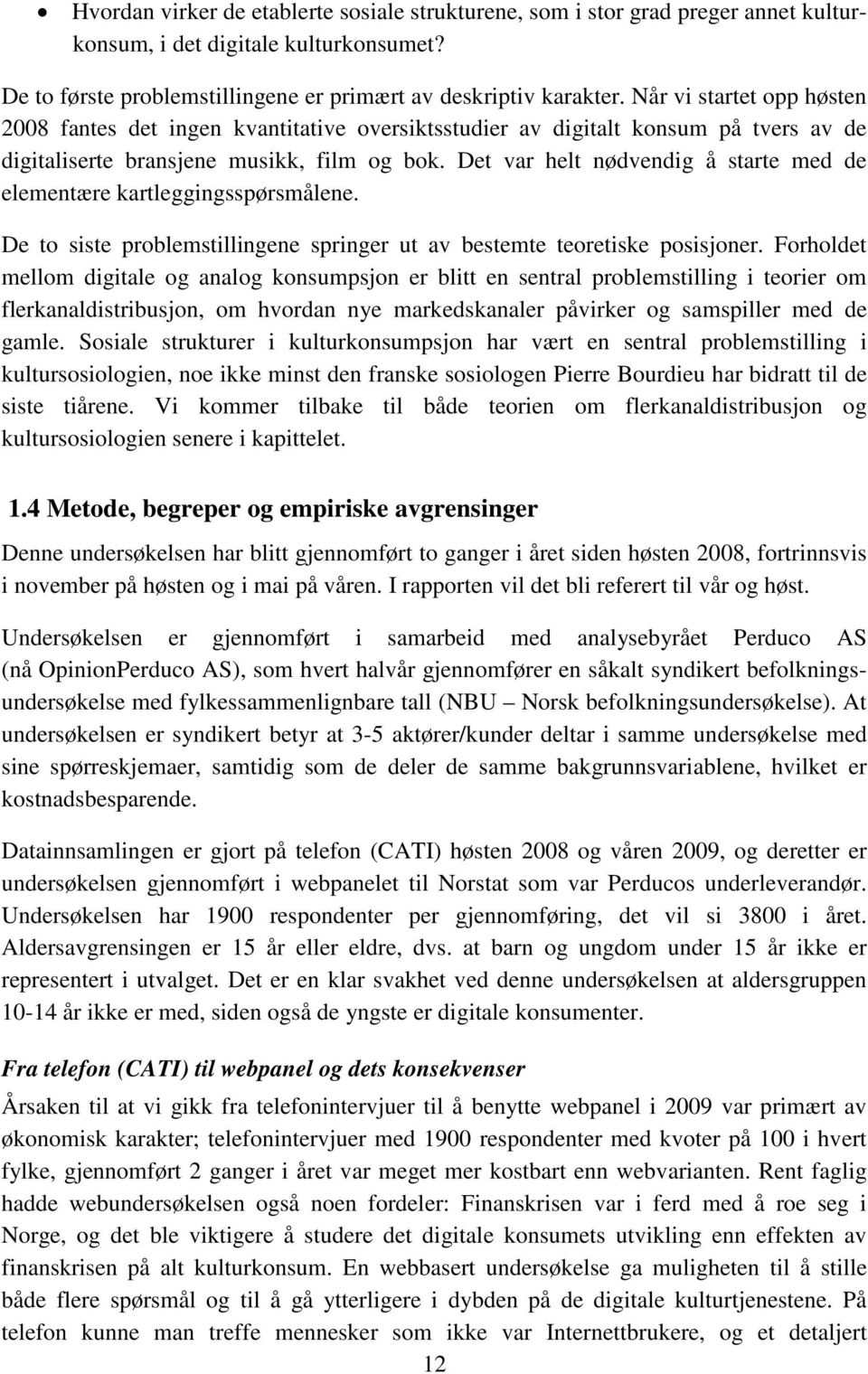 Det var helt nødvendig å starte med de elementære kartleggingsspørsmålene. De to siste problemstillingene springer ut av bestemte teoretiske posisjoner.