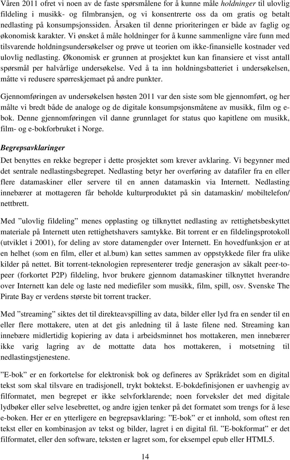 Vi ønsket å måle holdninger for å kunne sammenligne våre funn med tilsvarende holdningsundersøkelser og prøve ut teorien om ikke-finansielle kostnader ved ulovlig nedlasting.