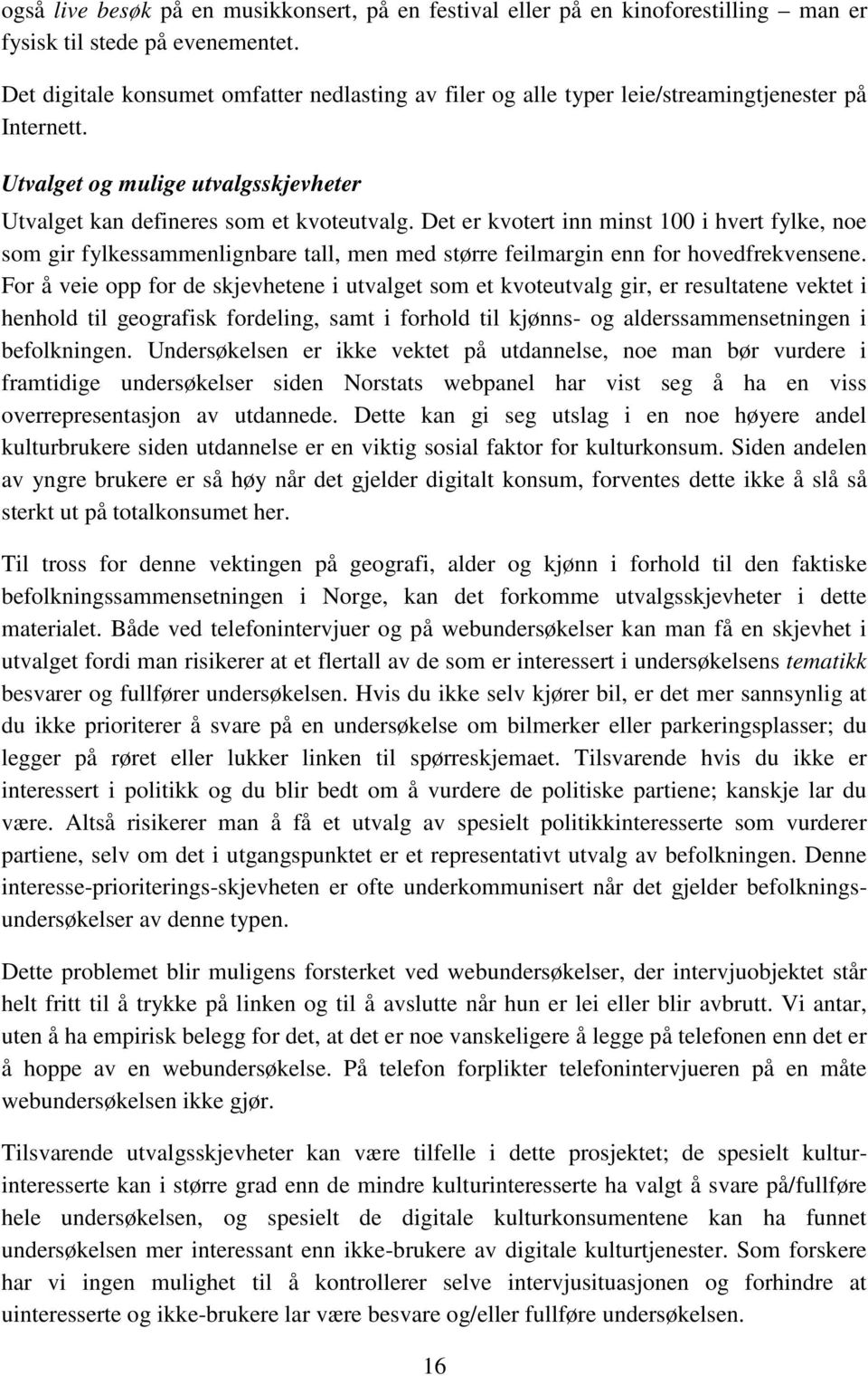 Det er kvotert inn minst 100 i hvert fylke, noe som gir fylkessammenlignbare tall, men med større feilmargin enn for hovedfrekvensene.