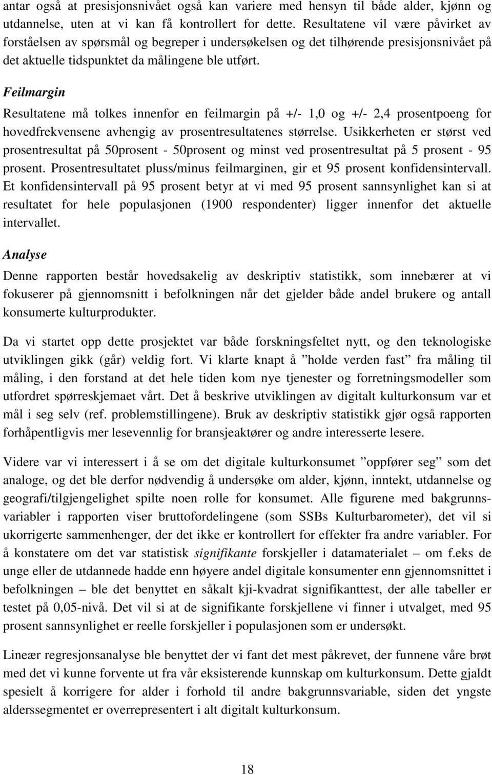 Feilmargin Resultatene må tolkes innenfor en feilmargin på +/- 1,0 og +/- 2,4 prosentpoeng for hovedfrekvensene avhengig av prosentresultatenes størrelse.